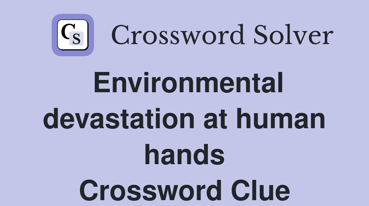 Environmental devastation at human hands Crossword Clue