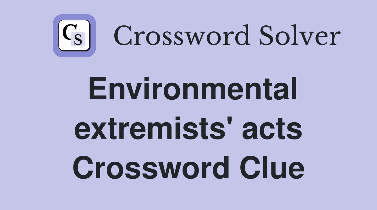 Environmental extremists' acts Crossword Clue