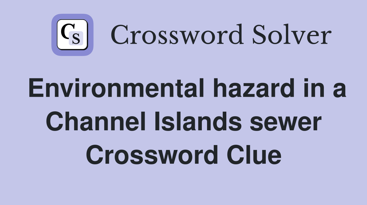 Environmental hazard in a Channel Islands sewer Crossword Clue