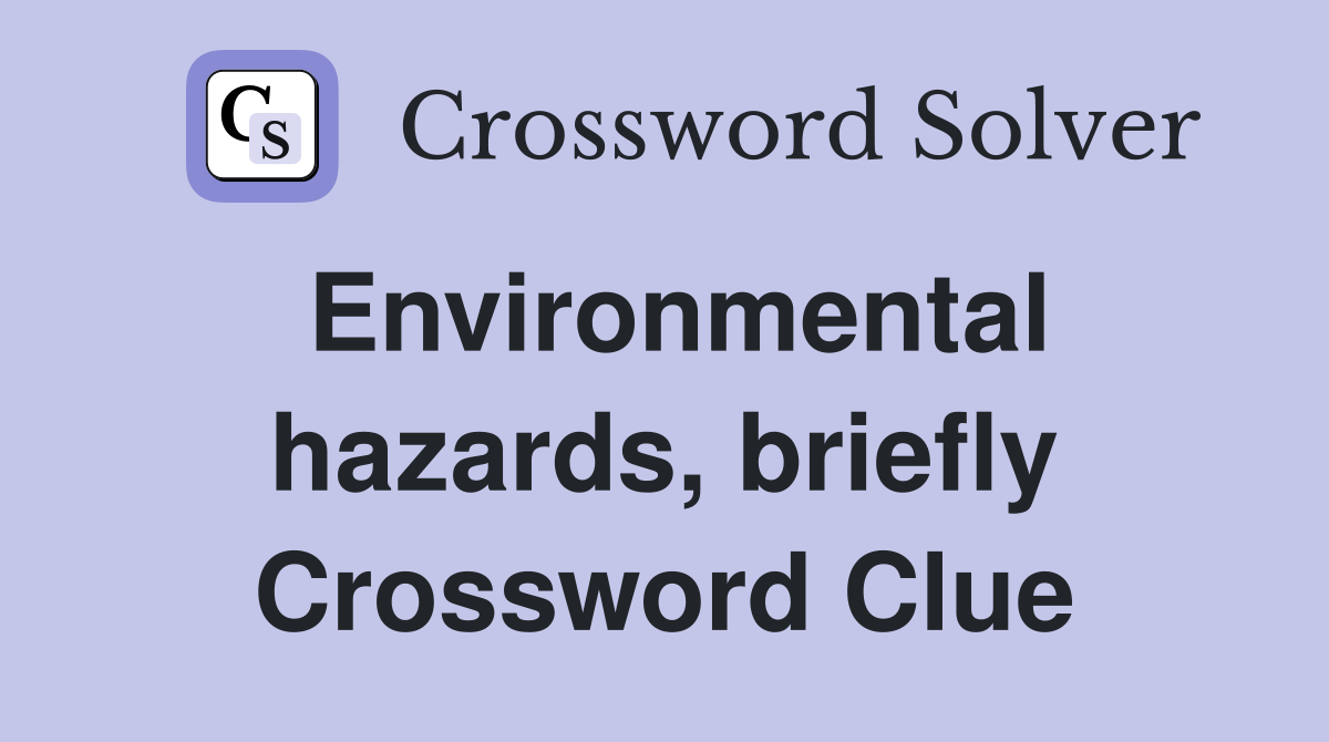Environmental hazards, briefly Crossword Clue