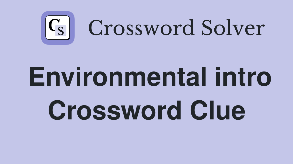 Environmental intro Crossword Clue