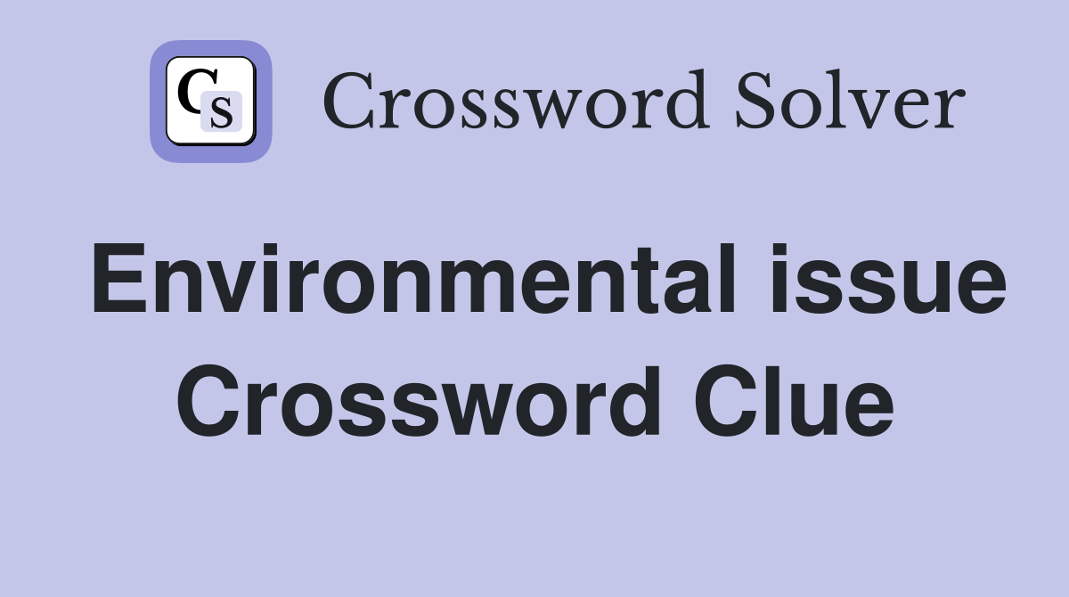 Environmental issue Crossword Clue
