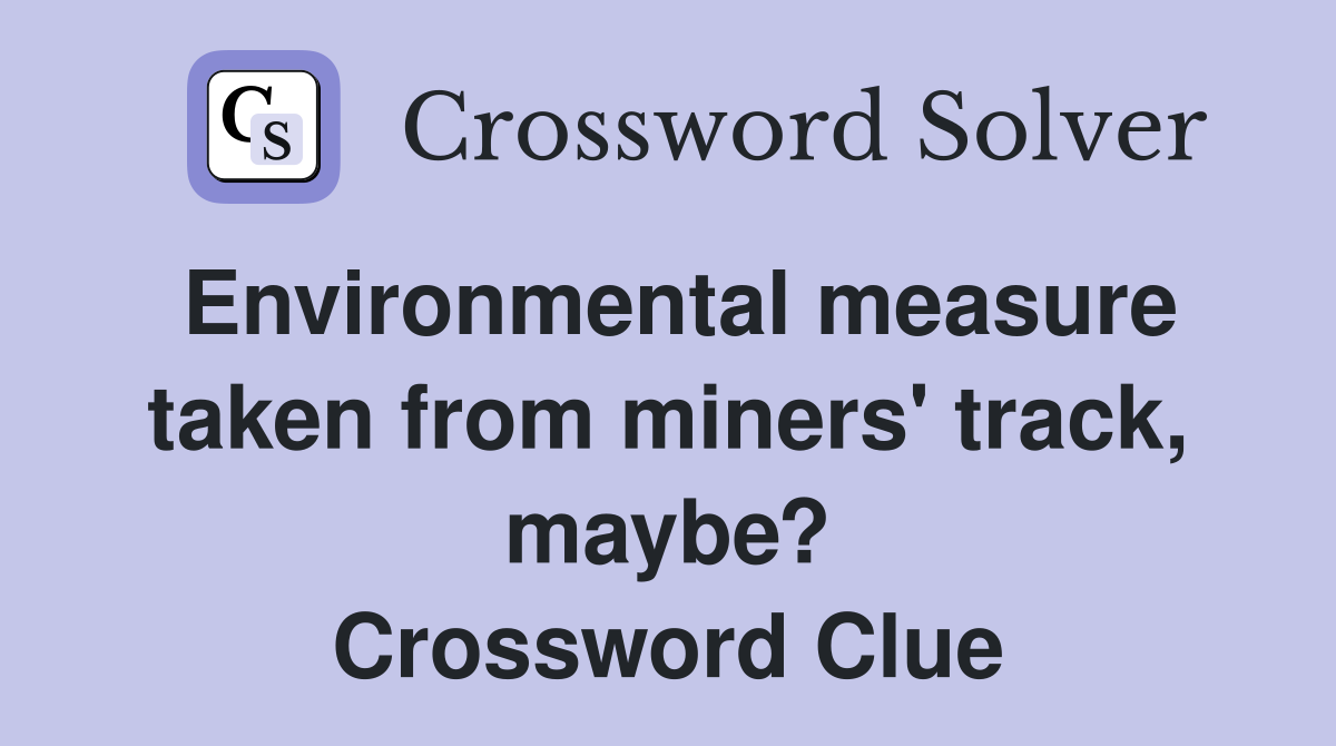 Environmental measure taken from miners' track, maybe? Crossword Clue