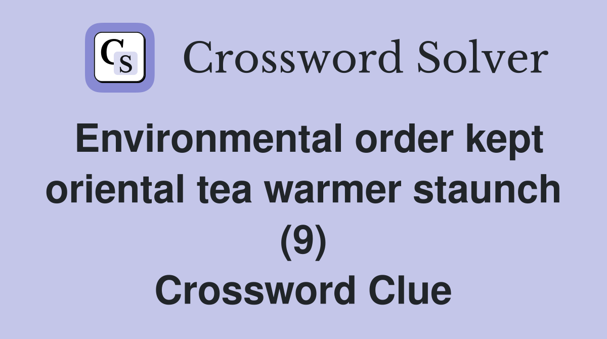 Environmental order kept oriental tea warmer staunch (9) Crossword Clue