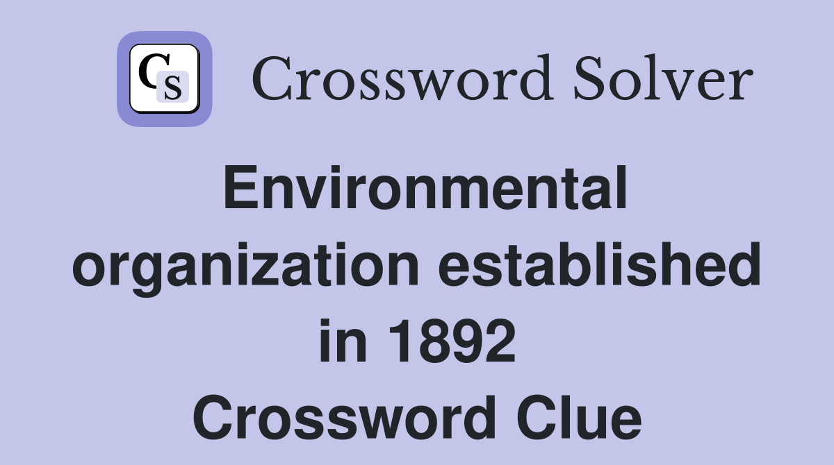Environmental organization established in 1892 Crossword Clue