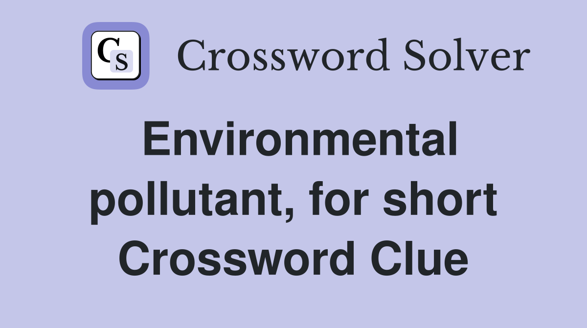 Environmental pollutant, for short Crossword Clue