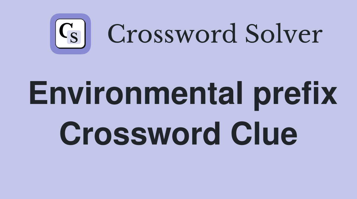 Environmental prefix Crossword Clue