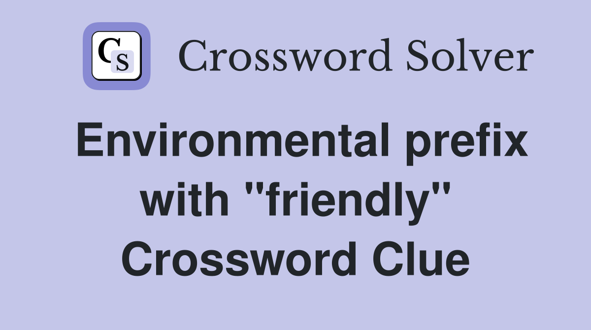 Environmental prefix with "friendly" Crossword Clue