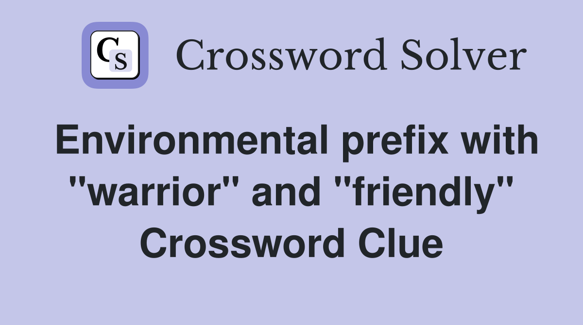 Environmental prefix with "warrior" and "friendly" Crossword Clue
