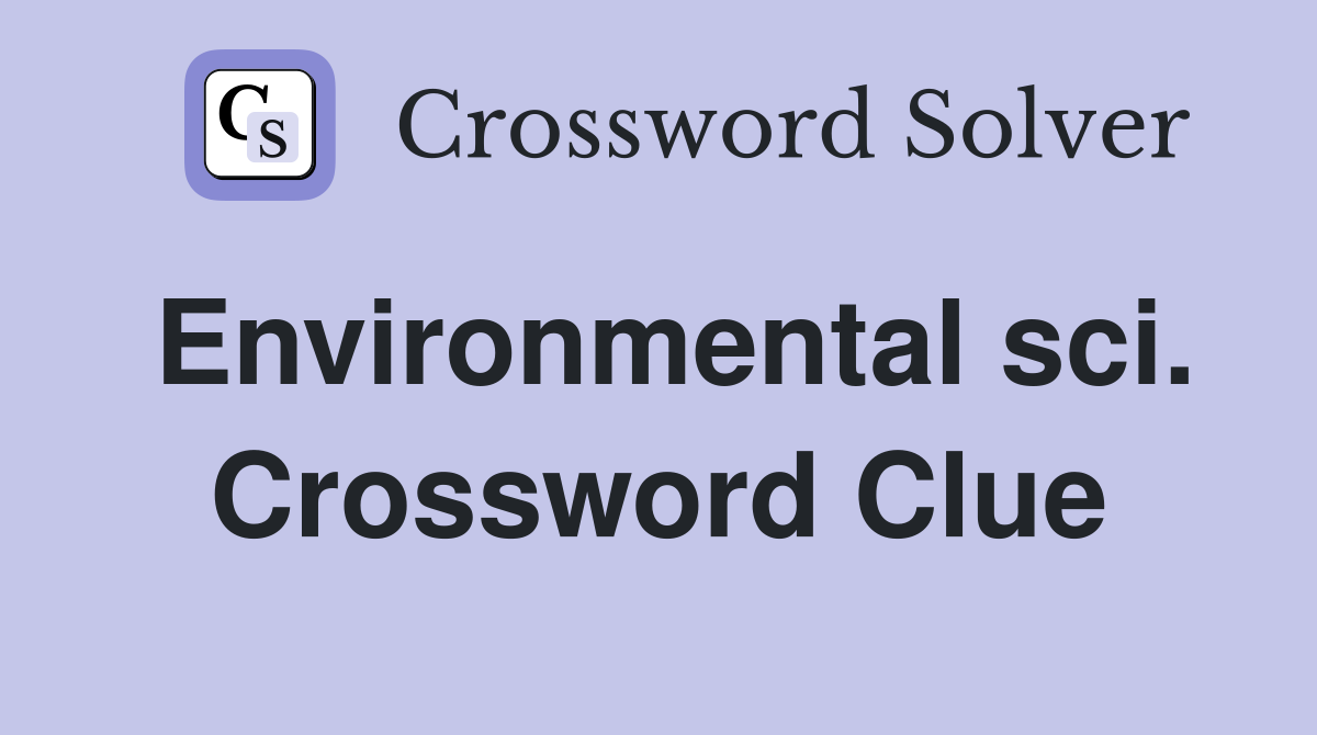 Environmental sci. Crossword Clue