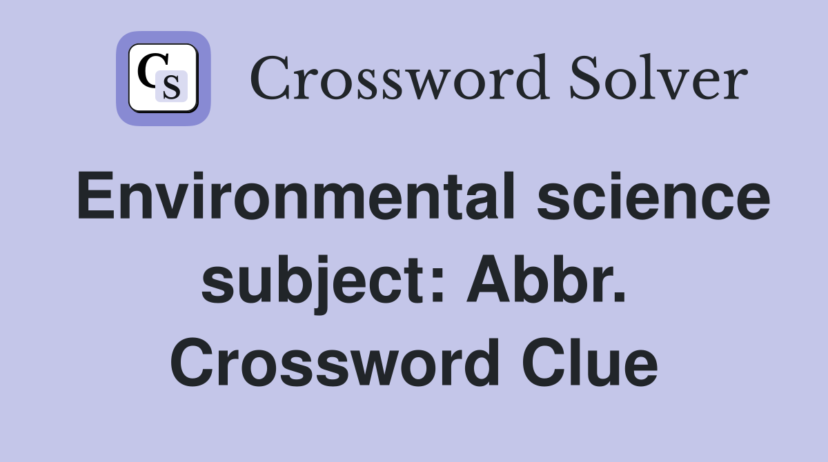 Environmental science subject: Abbr. Crossword Clue
