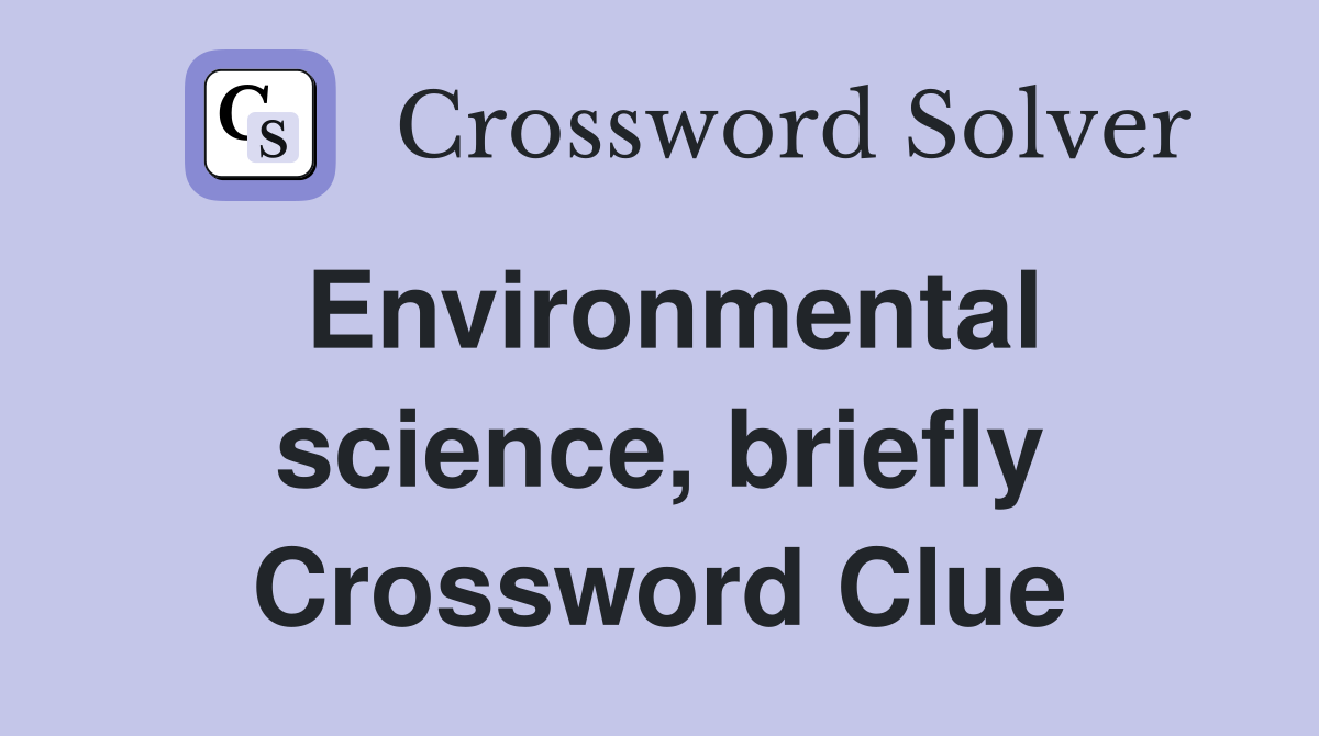 Environmental science, briefly Crossword Clue