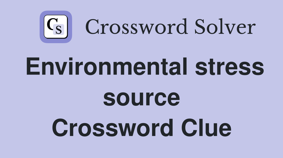 Environmental stress source Crossword Clue