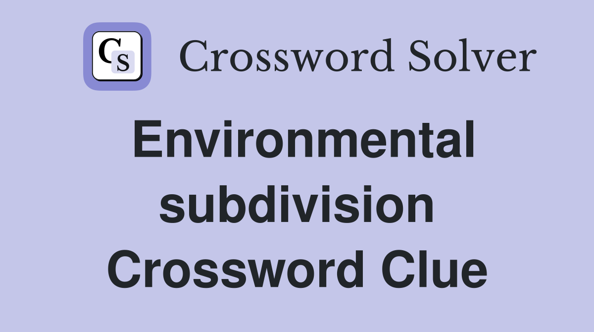 Environmental subdivision Crossword Clue
