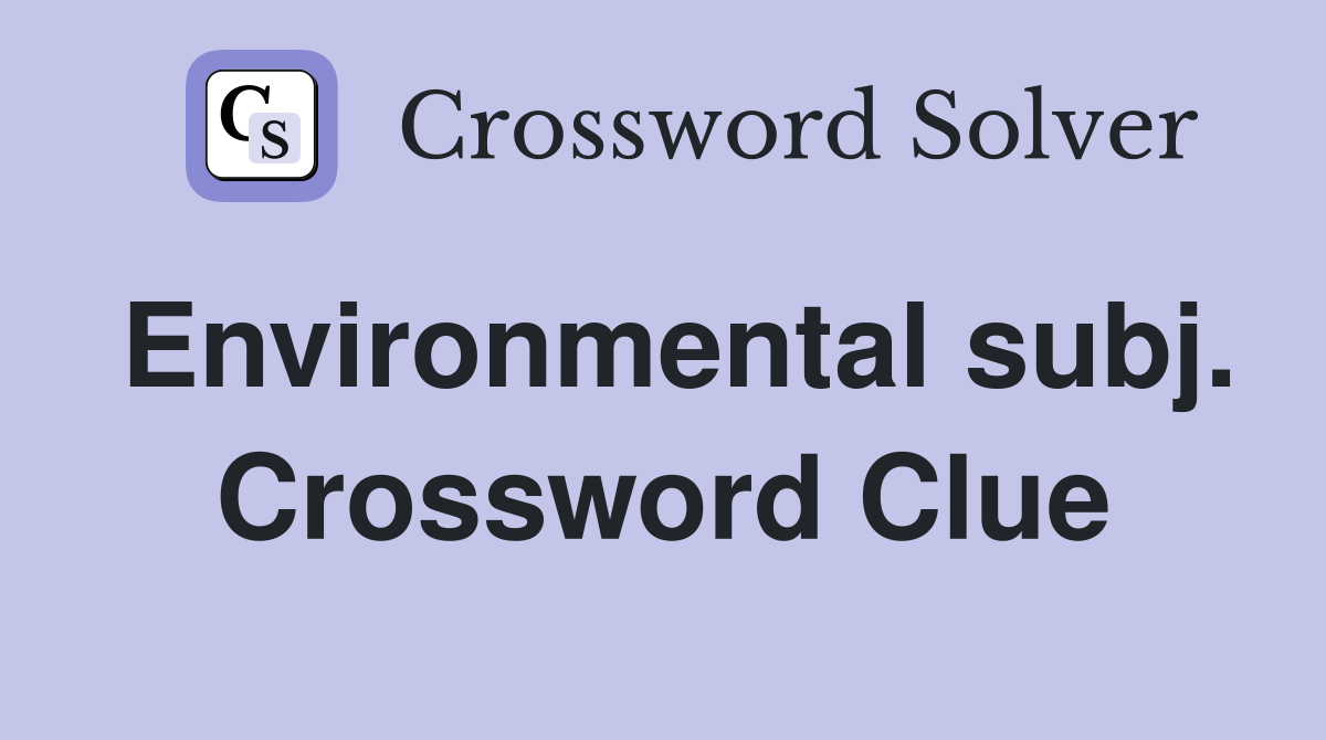 Environmental subj. Crossword Clue
