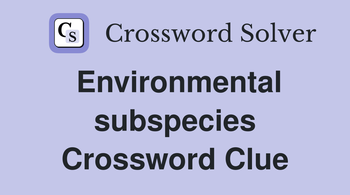 Environmental subspecies Crossword Clue