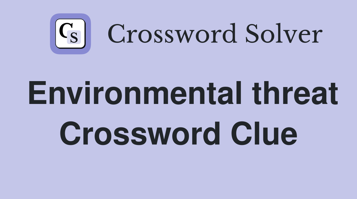 Environmental threat Crossword Clue