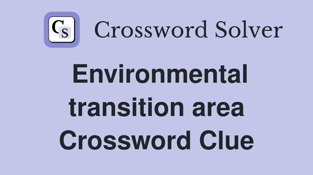 Environmental transition area Crossword Clue