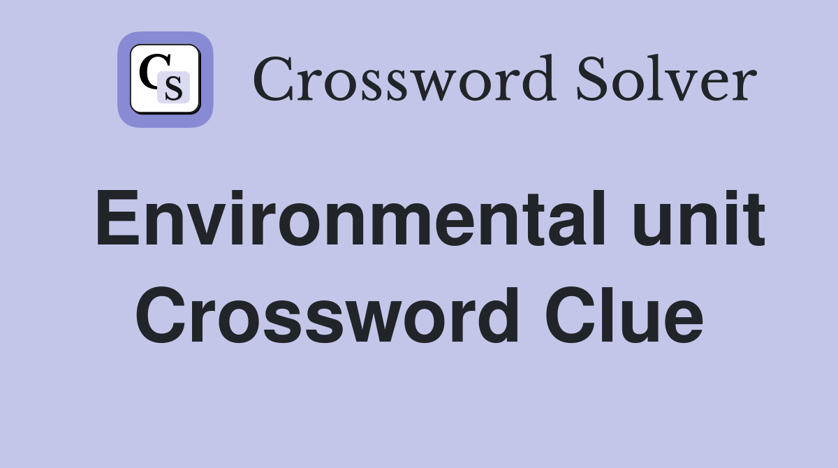 Environmental unit Crossword Clue