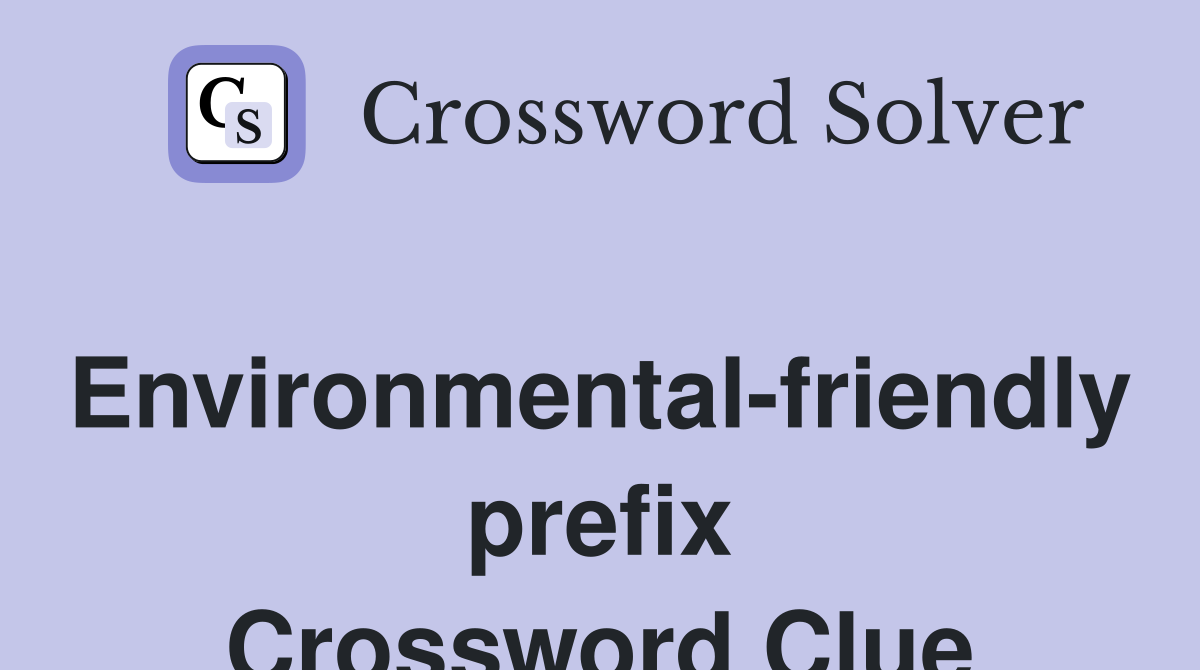 Environmental-friendly prefix Crossword Clue