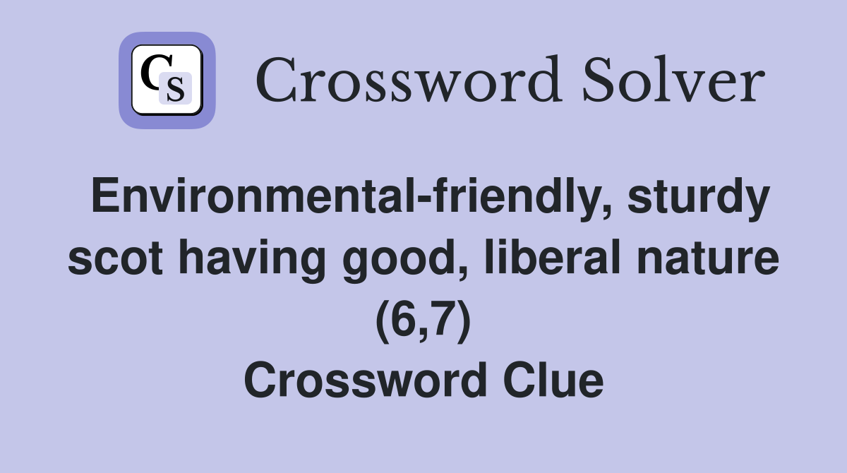 Environmental-friendly, sturdy scot having good, liberal nature (6,7) Crossword Clue