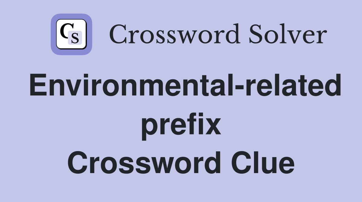 Environmental-related prefix Crossword Clue