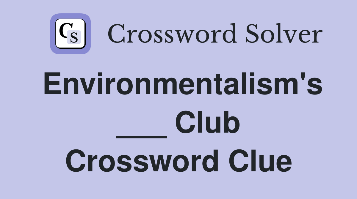 Environmentalism's ___ Club Crossword Clue