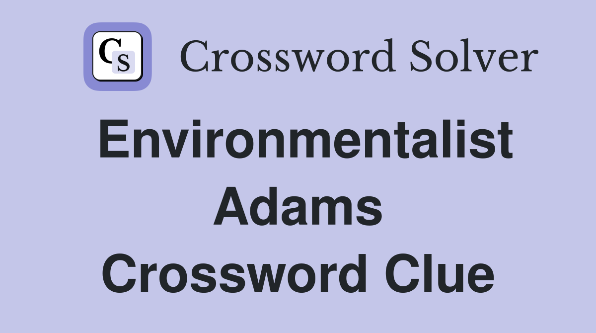 Environmentalist Adams Crossword Clue