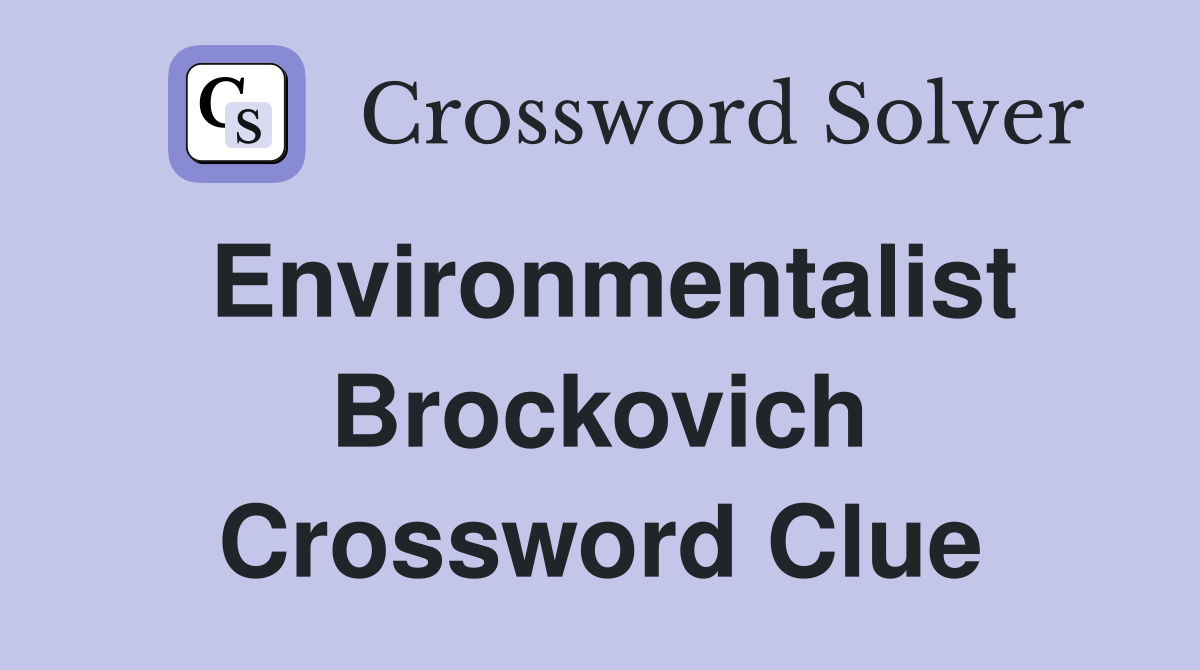 Environmentalist Brockovich Crossword Clue