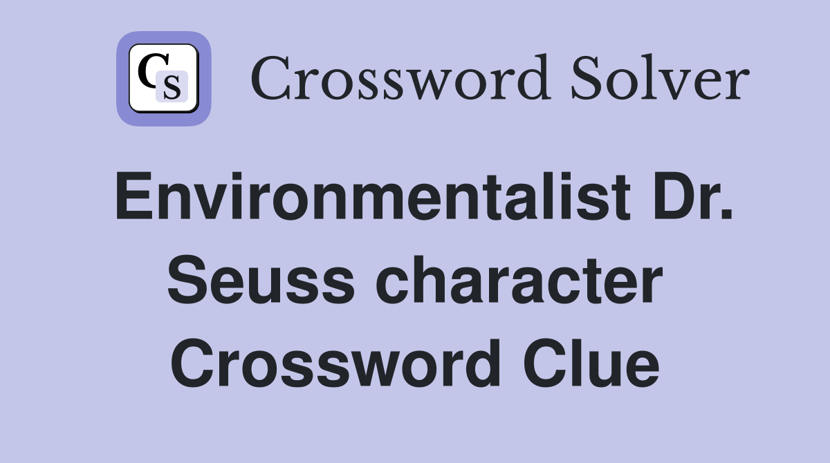 Environmentalist Dr. Seuss character Crossword Clue