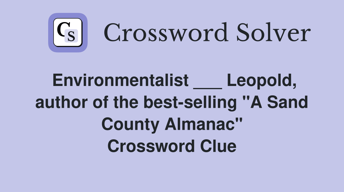 Environmentalist ___ Leopold, author of the best-selling "A Sand County Almanac" Crossword Clue