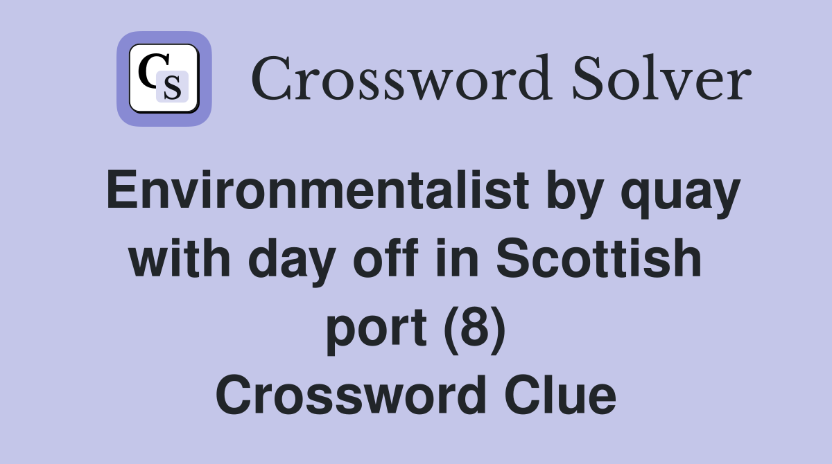 Environmentalist by quay with day off in Scottish port (8) Crossword Clue