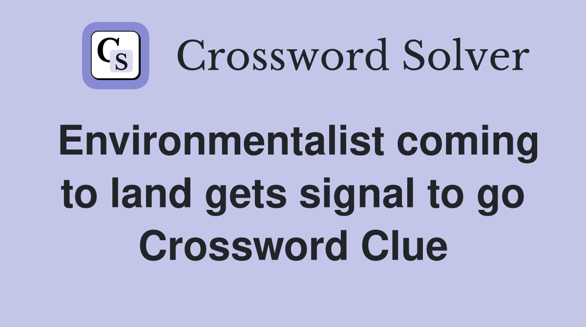 Environmentalist coming to land gets signal to go Crossword Clue