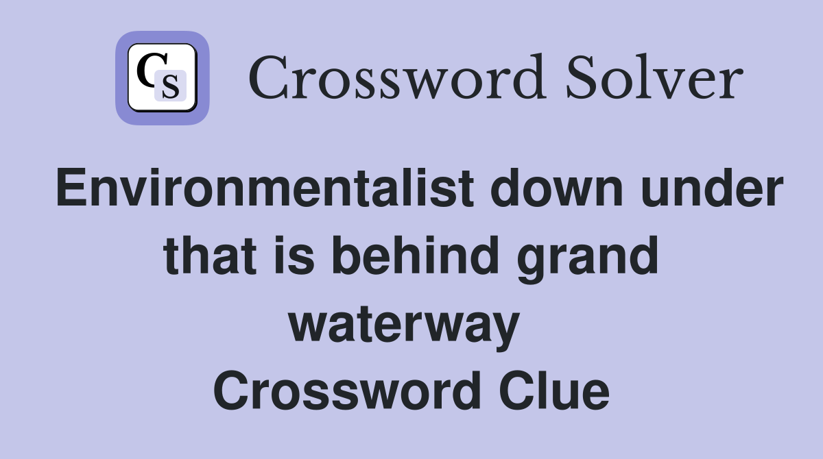 Environmentalist down under that is behind grand waterway  Crossword Clue