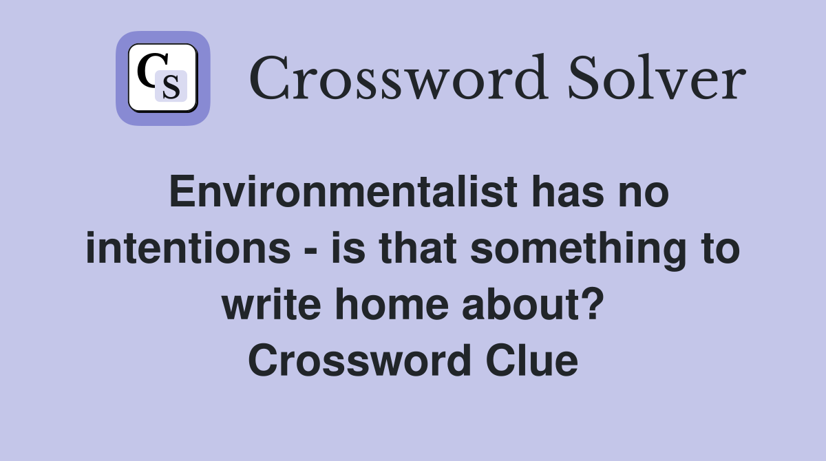 Environmentalist has no intentions - is that something to write home about? Crossword Clue