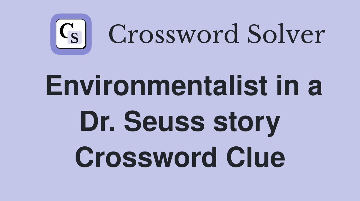 Environmentalist in a Dr. Seuss story Crossword Clue