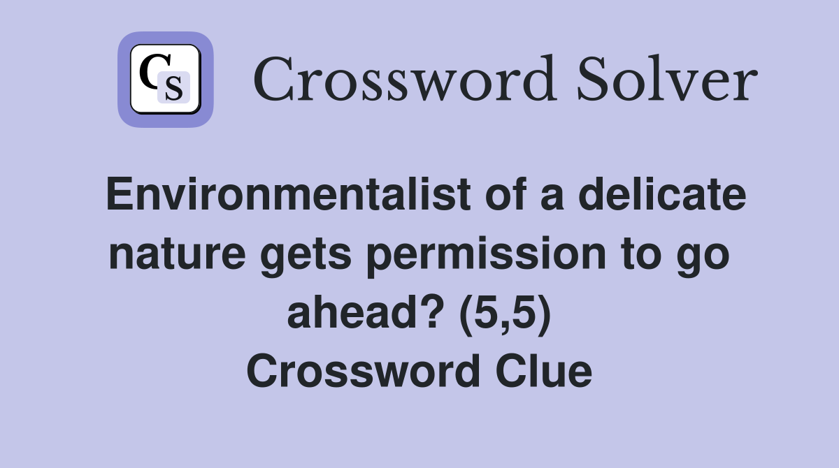 Environmentalist of a delicate nature gets permission to go ahead? (5,5) Crossword Clue