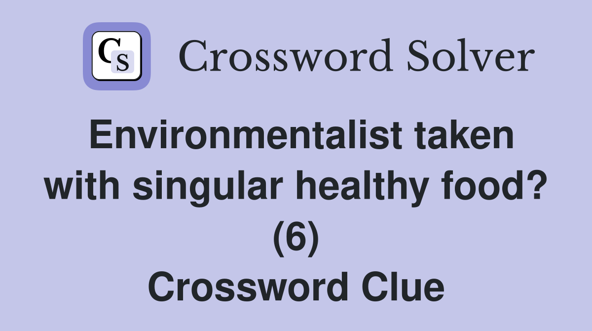 Environmentalist taken with singular healthy food? (6) Crossword Clue