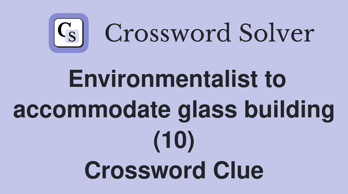 Environmentalist to accommodate glass building (10) Crossword Clue