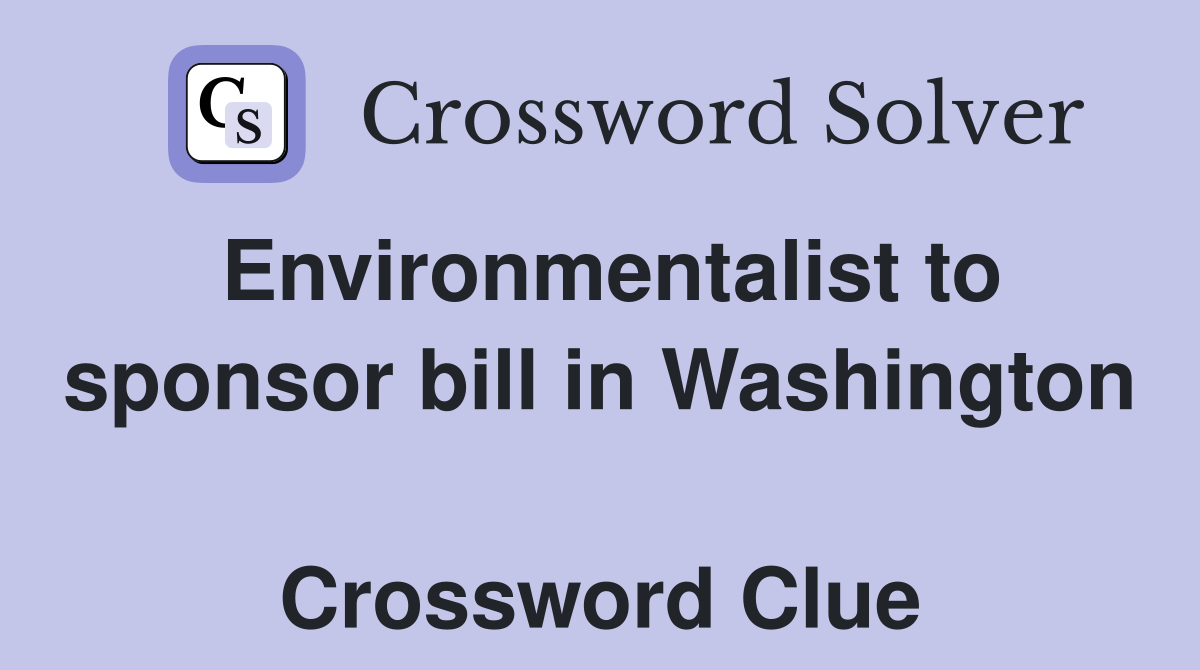 Environmentalist to sponsor bill in Washington  Crossword Clue