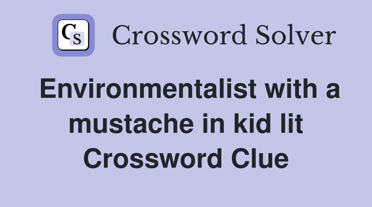 Environmentalist with a mustache in kid lit Crossword Clue