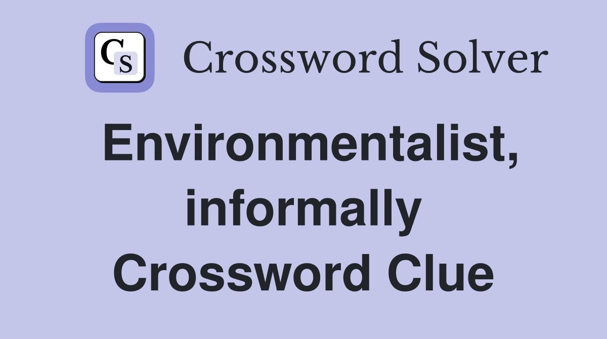 Environmentalist, informally Crossword Clue