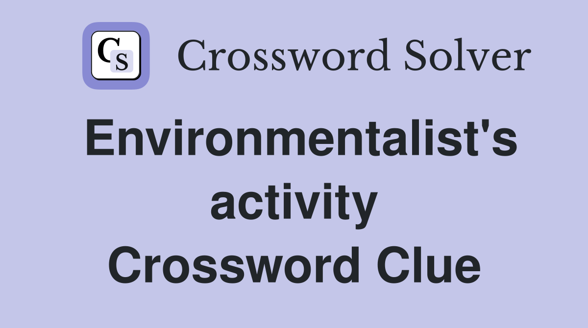Environmentalist's activity Crossword Clue