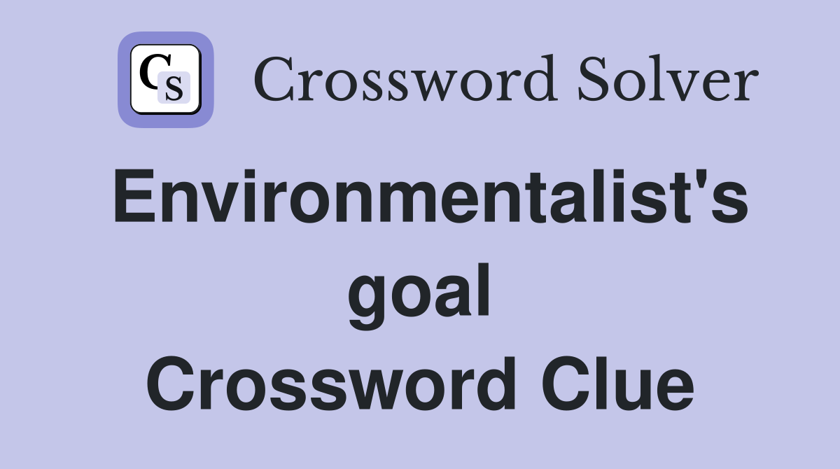 Environmentalist's goal Crossword Clue