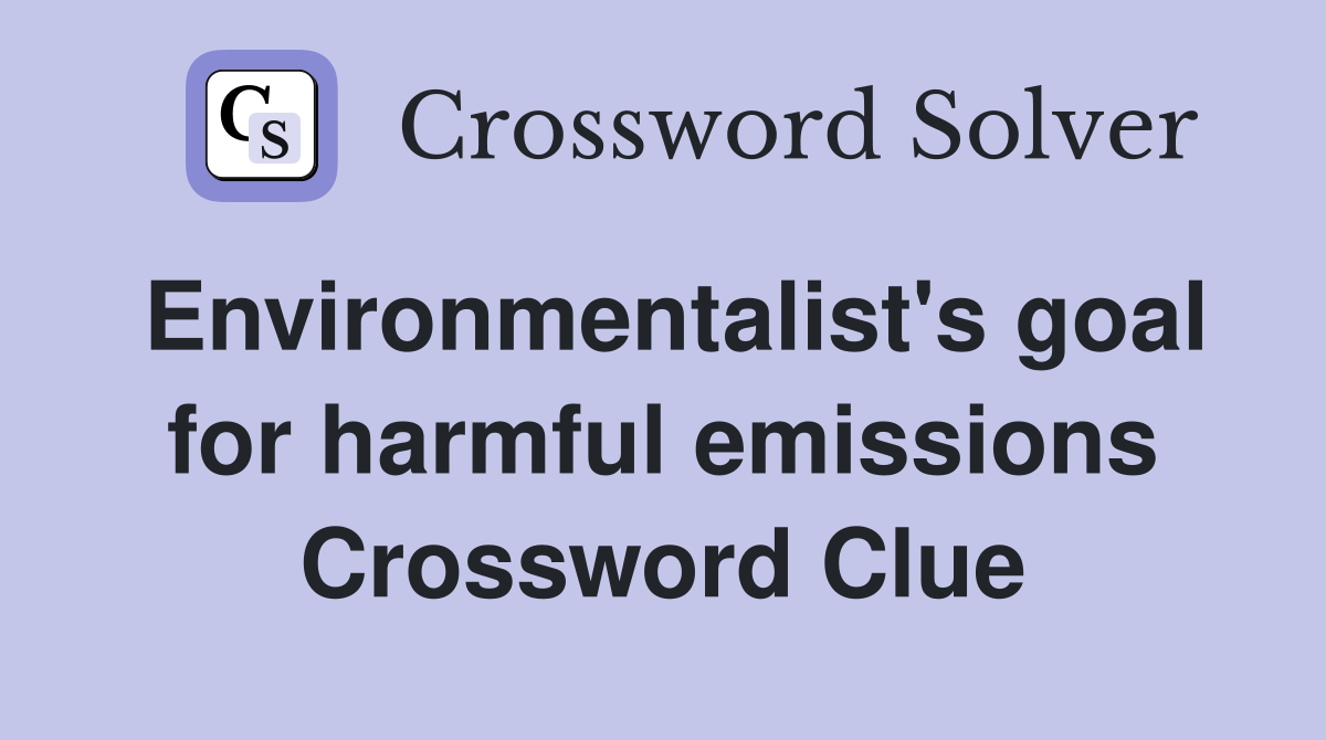 Environmentalist's goal for harmful emissions Crossword Clue