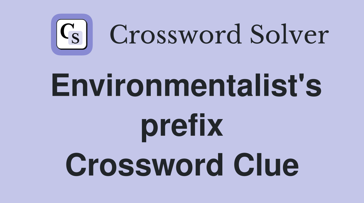 Environmentalist's prefix Crossword Clue