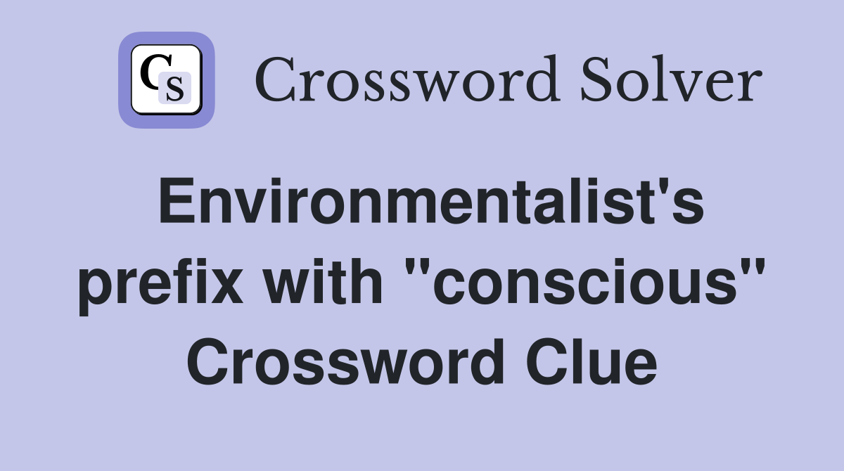 Environmentalist's prefix with "conscious" Crossword Clue
