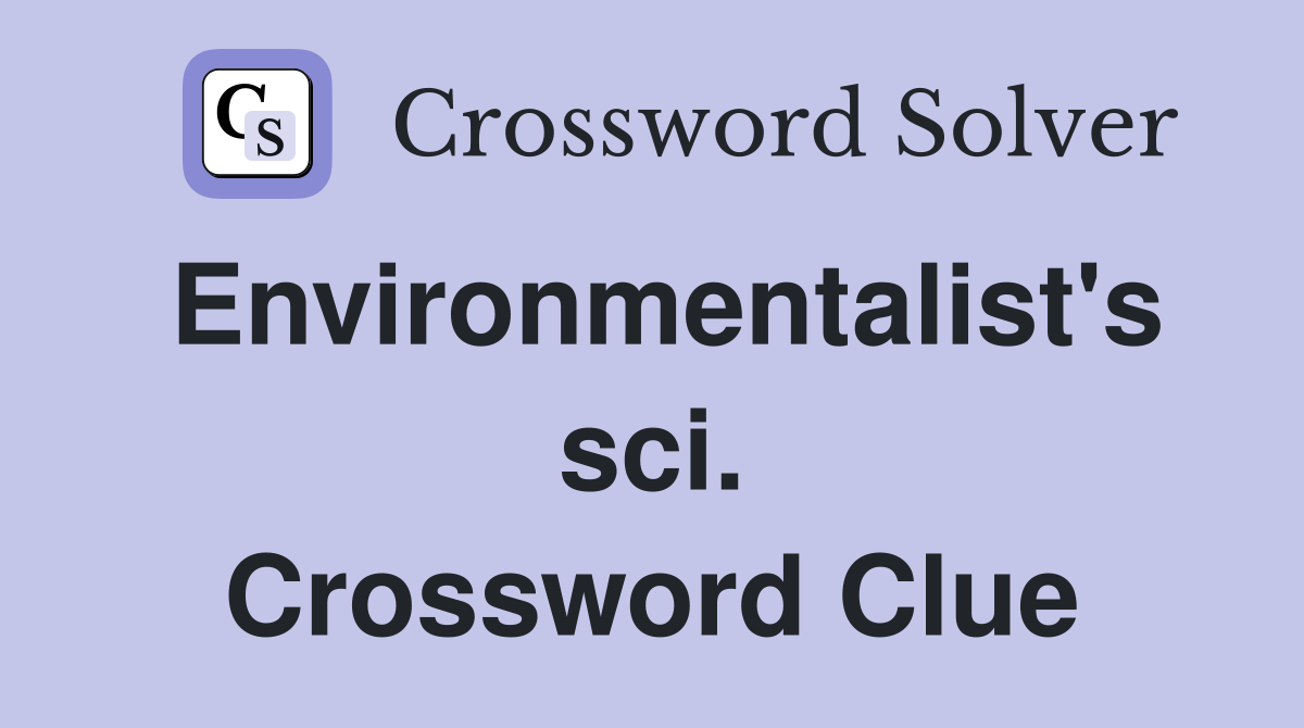 Environmentalist's sci. Crossword Clue