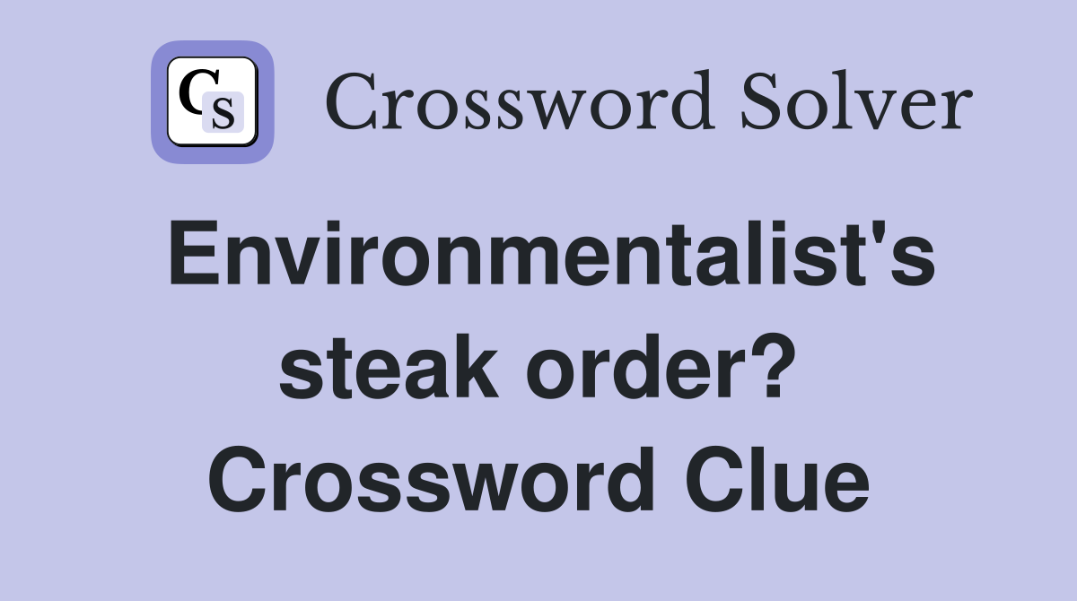 Environmentalist's steak order? Crossword Clue