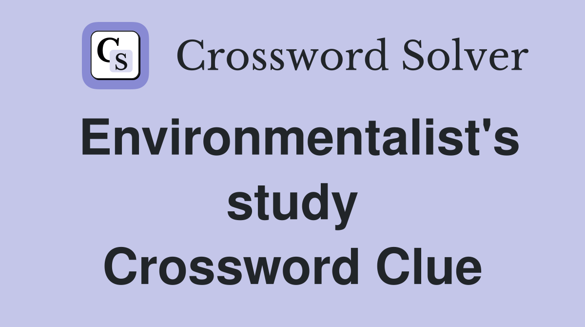 Environmentalist's study Crossword Clue